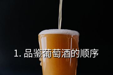 1. 品鉴葡萄酒的顺序