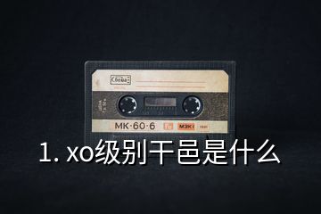 1. xo级别干邑是什么