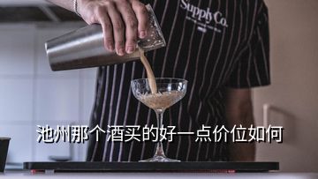 池州那个酒买的好一点价位如何