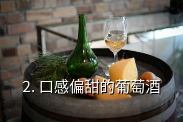 2. 口感偏甜的葡萄酒