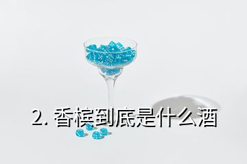 2. 香槟到底是什么酒