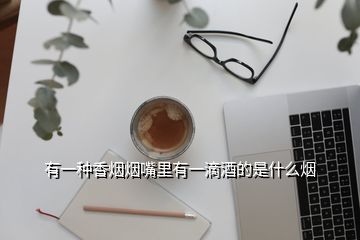 有一种香烟烟嘴里有一滴酒的是什么烟