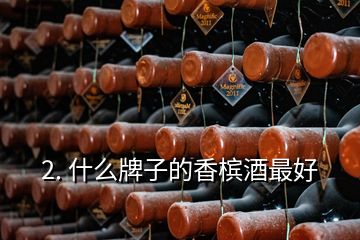 2. 什么牌子的香槟酒最好