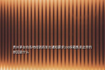 贵州茅台向各地经销商发出通知要求100拆箱售卖此举的原因是什么