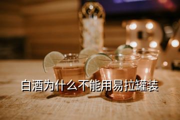 白酒为什么不能用易拉罐装