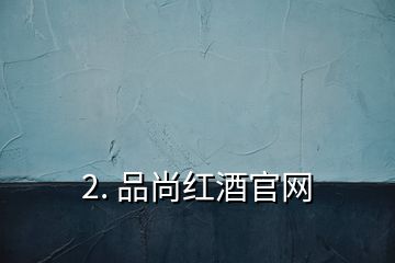 2. 品尚红酒官网