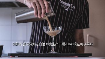 浏阳河 喜洋洋如意白酒39度生产日期20048现在可以喝吗