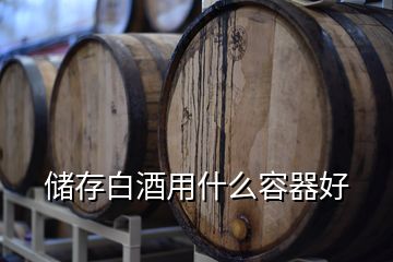 储存白酒用什么容器好