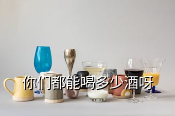 你们都能喝多少酒呀