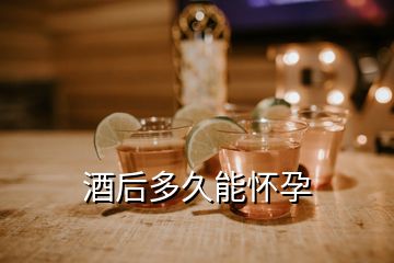 酒后多久能怀孕