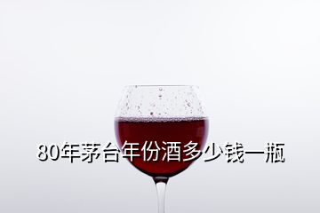 80年茅台年份酒多少钱一瓶