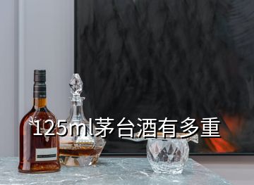 125ml茅台酒有多重