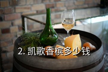 2. 凯歌香槟多少钱