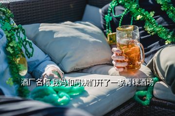 酒厂名称 我妈和阿姨们开了一家青稞酒场