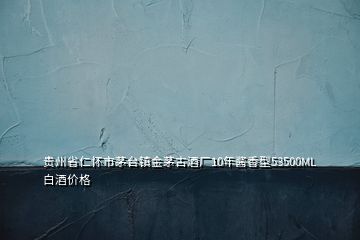 贵州省仁怀市茅台镇金茅古酒厂10年酱香型53500ML白酒价格