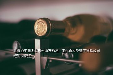 壮骨酒中国湖南郴州南方药酒厂生产香港华德丰贸易公司经销 湘药卫