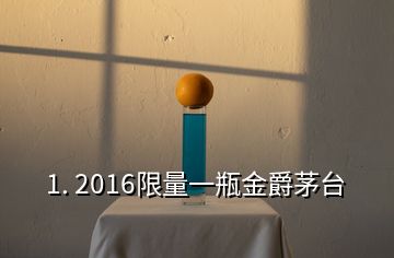 1. 2016限量一瓶金爵茅台