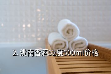 2. 洮南香酒52度500ml价格