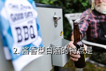 2. 酱香型白酒的特点是