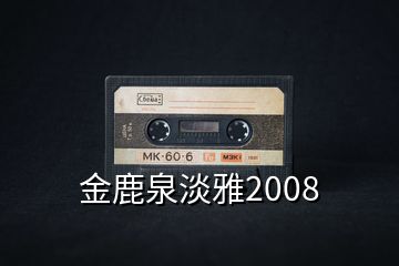 金鹿泉淡雅2008