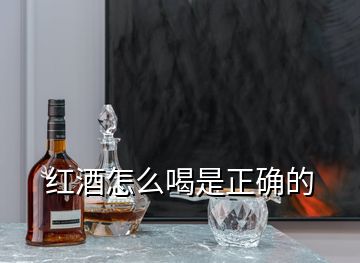 红酒怎么喝是正确的