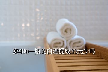 卖400一瓶的白酒提成33元少吗