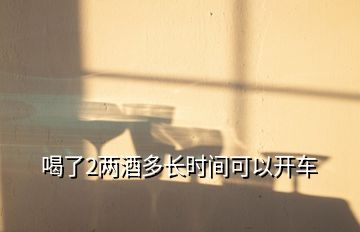 喝了2两酒多长时间可以开车