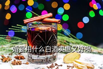 婚宴用什么白酒实惠又好喝