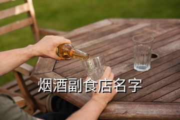 烟酒副食店名字