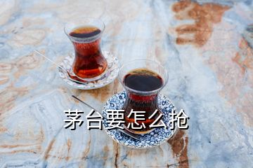 茅台要怎么抢