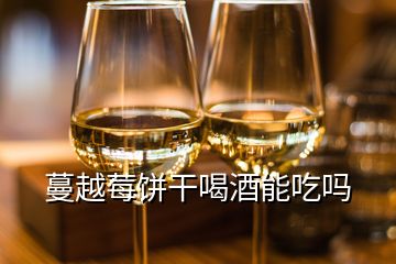 蔓越莓饼干喝酒能吃吗