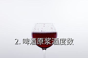 2. 啤酒原浆酒度数