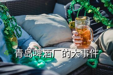 青岛啤酒厂的大事件