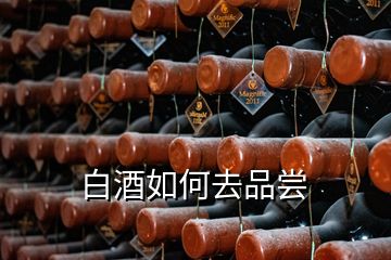 白酒如何去品尝