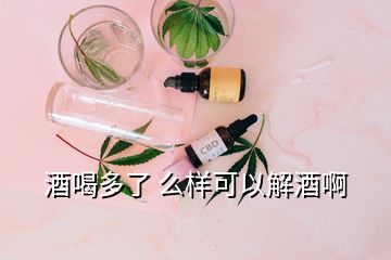 酒喝多了 么样可以解酒啊