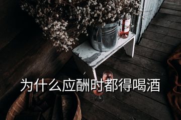 为什么应酬时都得喝酒