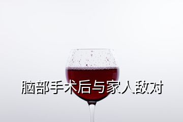 脑部手术后与家人敌对