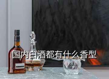 国内白酒都有什么香型