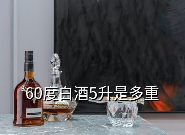 60度白酒5升是多重