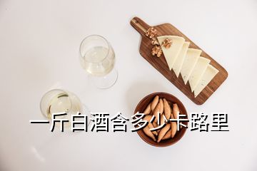 一斤白酒含多少卡路里