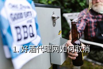 1. 好酒代理网如何取消