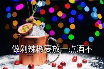 做剁辣椒要放一点酒不