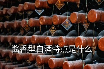 酱香型白酒特点是什么