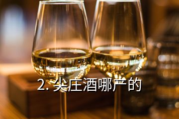 2. 尖庄酒哪产的