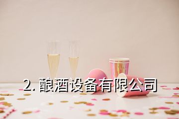 2. 酿酒设备有限公司