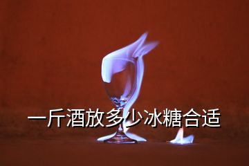 一斤酒放多少冰糖合适