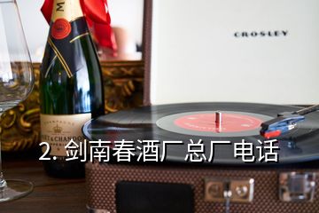 2. 剑南春酒厂总厂电话