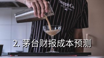 2. 茅台财报成本预测