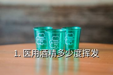 1. 医用酒精多少度挥发