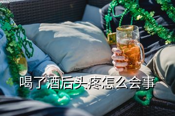 喝了酒后头疼怎么会事